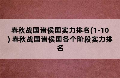 春秋战国诸侯国实力排名(1-10) 春秋战国诸侯国各个阶段实力排名